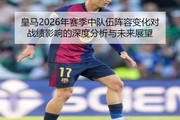 皇马2026年赛季中队伍阵容变化对战绩影响的深度分析与未来展望
