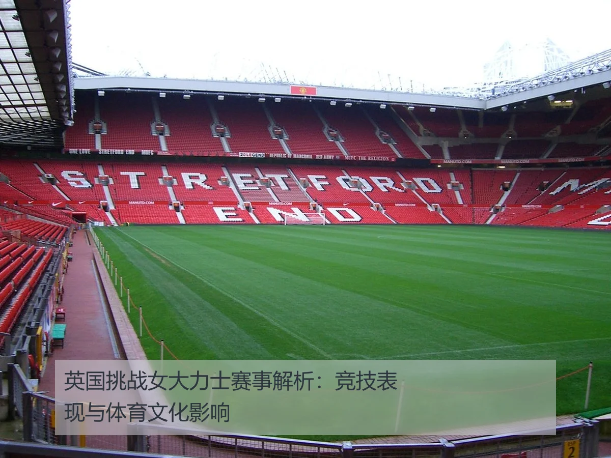 英国挑战女大力士赛事解析：竞技表现与体育文化影响